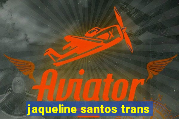 jaqueline santos trans